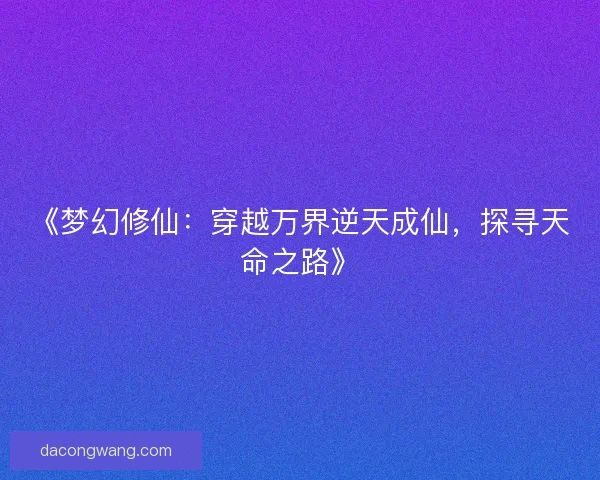 《梦幻修仙：穿越万界逆天成仙，探寻天命之路》