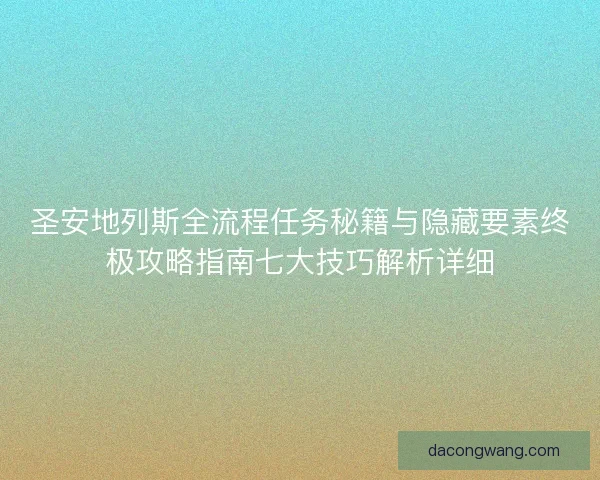 圣安地列斯全流程任务秘籍与隐藏要素终极攻略指南七大技巧解析详细